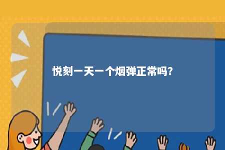 悦刻一天一个烟弹正常吗
？ 